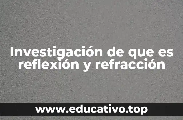 Investigación de que es reflexión y refracción