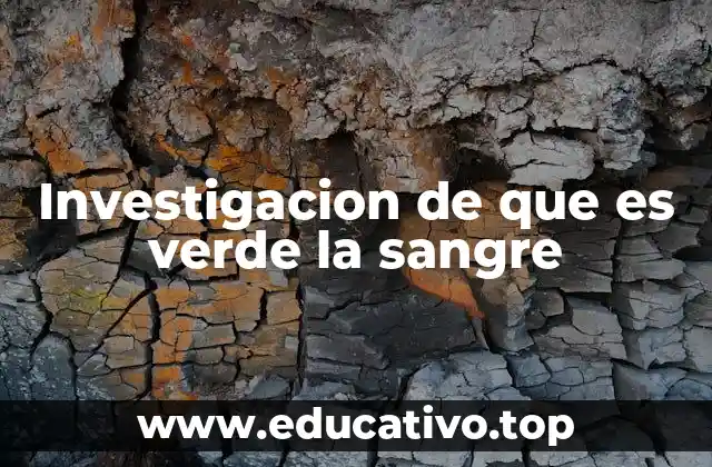 Investigacion de que es verde la sangre