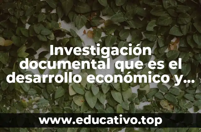 Investigación documental que es el desarrollo económico y el subdesarrollo