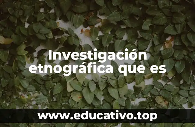 Investigación etnográfica que es
