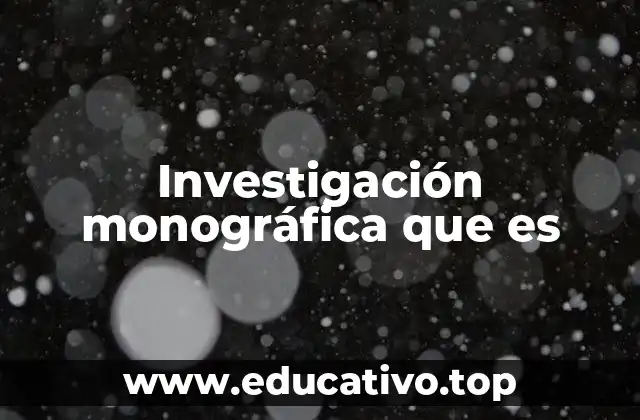 Investigación monográfica que es