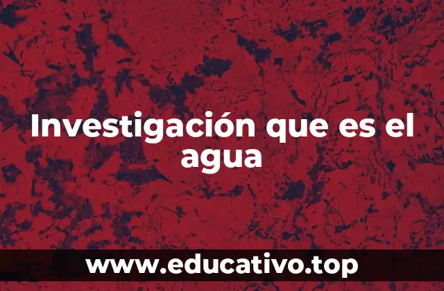 El agua como pilar de la vida y su estudio en las ciencias