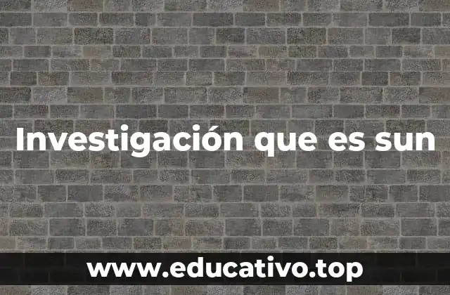 Investigación que es sun
