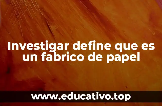 Investigar define que es un fabrico de papel
