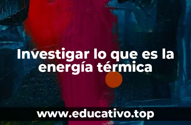 Investigar lo que es la energía térmica