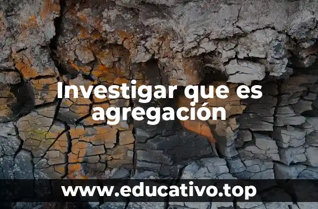 Investigar que es agregación