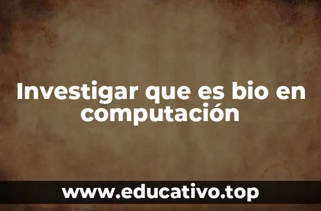 Investigar que es bio en computación