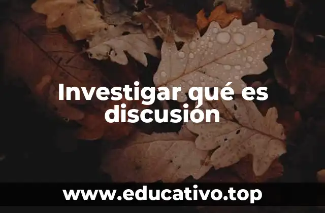 Investigar qué es discusión