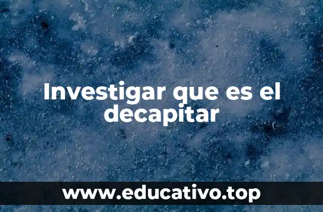 Investigar que es el decapitar