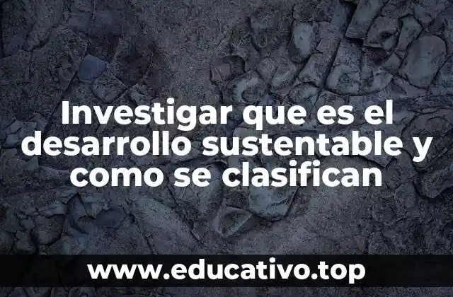 Investigar que es el desarrollo sustentable y como se clasifican