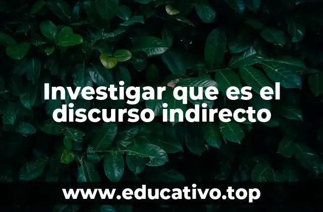 Investigar que es el discurso indirecto