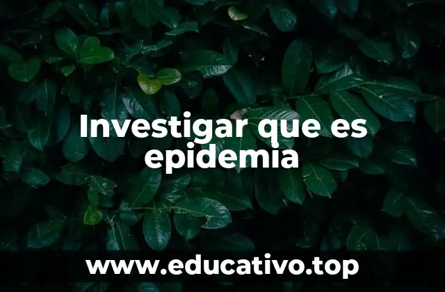 Investigar que es epidemia