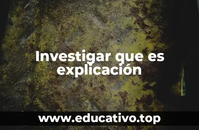 Investigar que es explicación