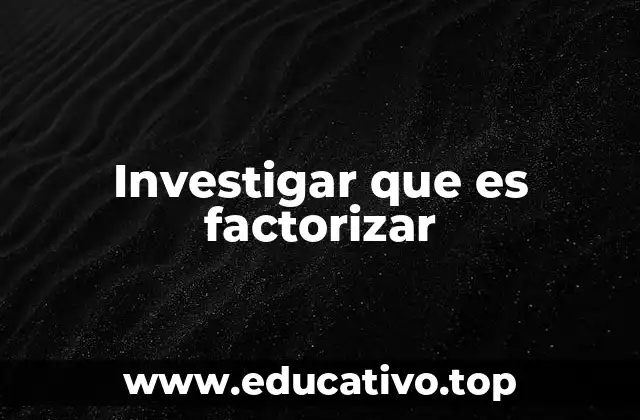 Investigar que es factorizar
