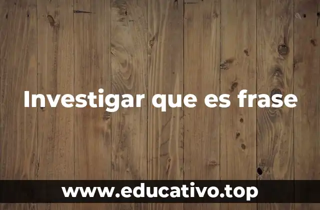 Investigar que es frase