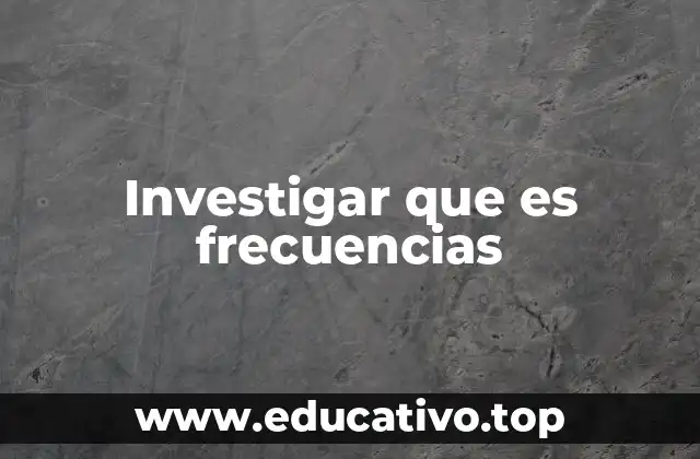 Investigar que es frecuencias