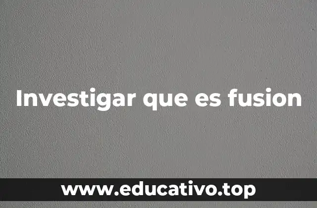 Investigar que es fusion