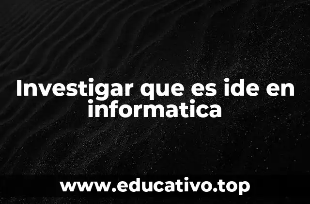 Investigar que es ide en informatica