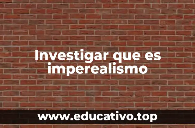 Investigar que es imperealismo