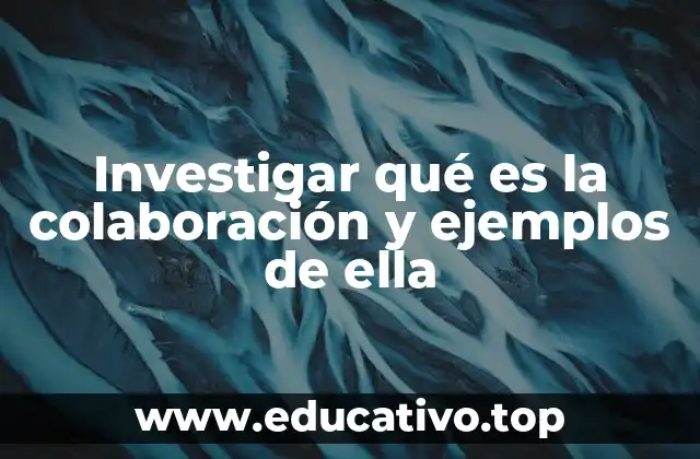 Investigar qué es la colaboración y ejemplos de ella