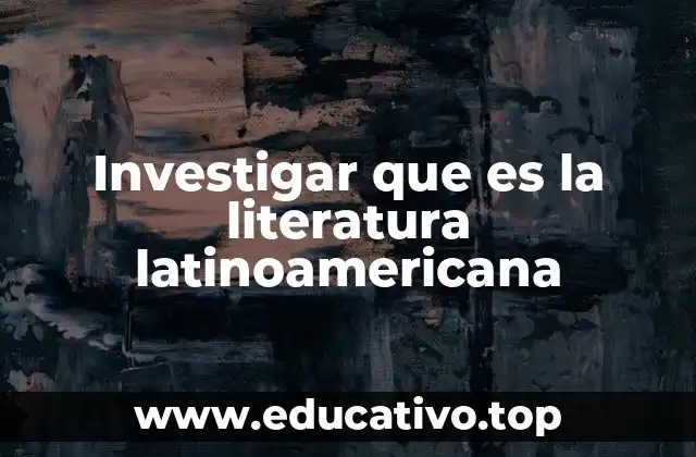 Investigar que es la literatura latinoamericana
