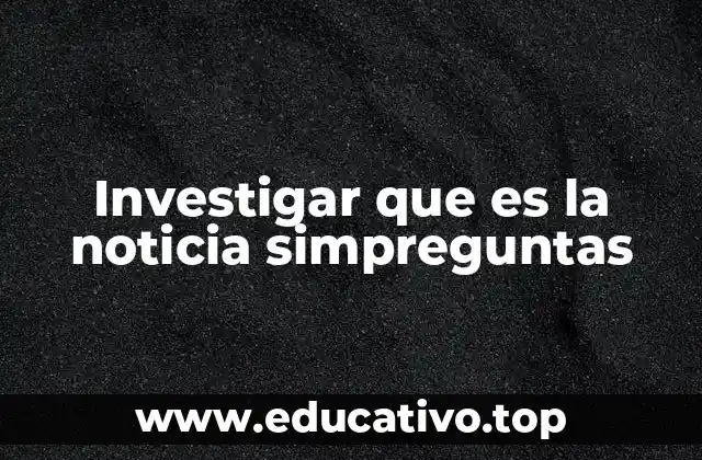 Investigar que es la noticia simpreguntas