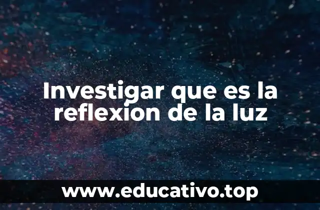 Investigar que es la reflexion de la luz