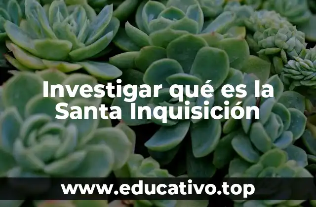 Investigar qué es la Santa Inquisición