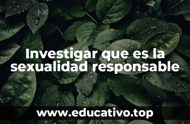Investigar que es la sexualidad responsable