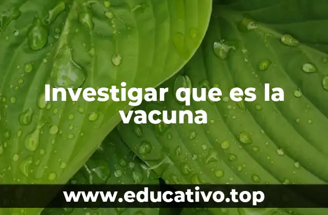 Investigar que es la vacuna