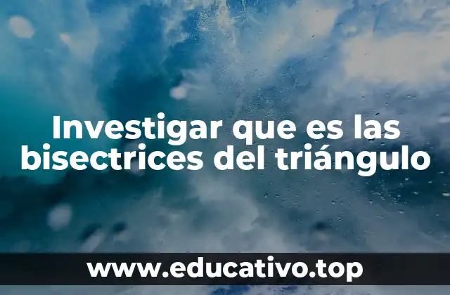 Investigar que es las bisectrices del triángulo