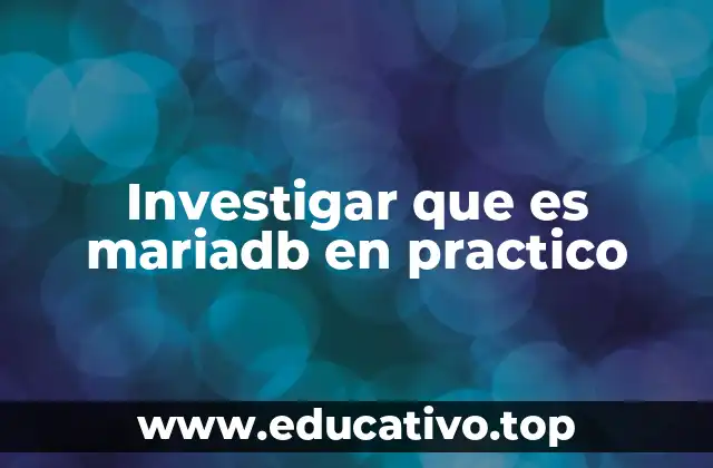 Investigar que es mariadb en practico