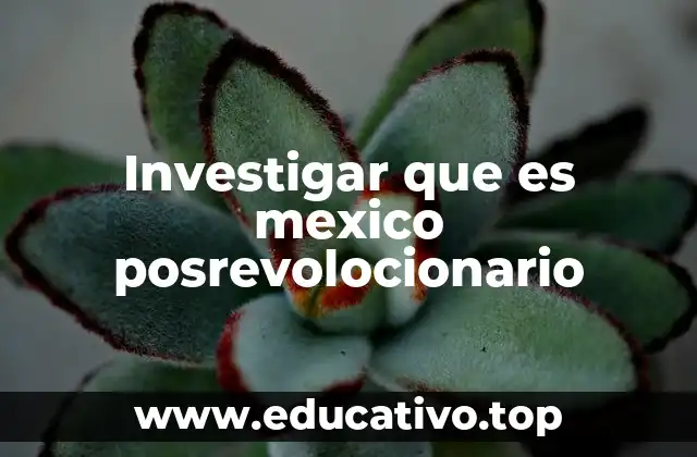 Investigar que es mexico posrevolocionario