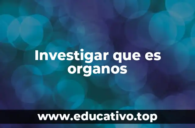 Investigar que es organos