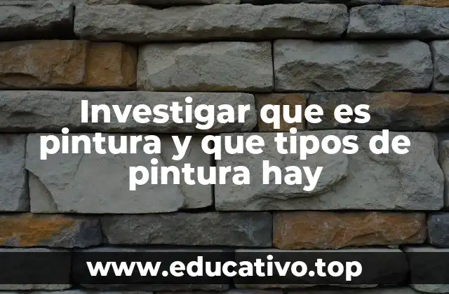 Investigar que es pintura y que tipos de pintura hay