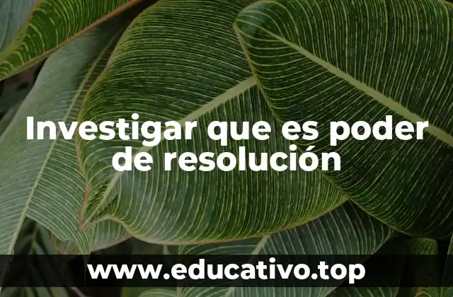 Investigar que es poder de resolución