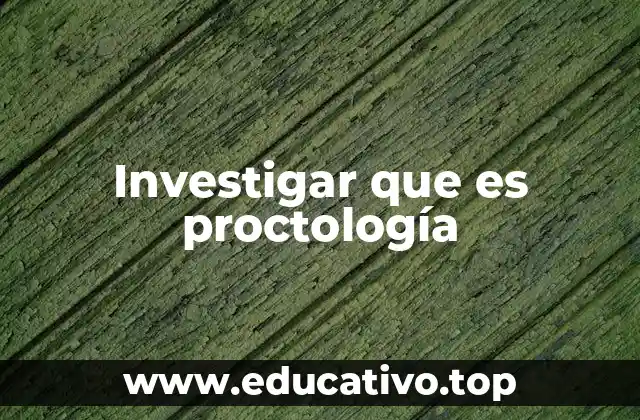 Investigar que es proctología