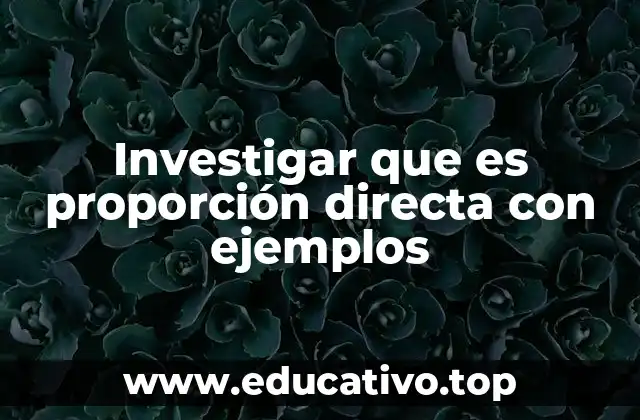 Investigar que es proporción directa con ejemplos