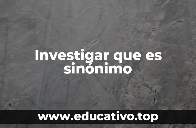 Investigar que es sinónimo