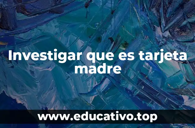 Investigar que es tarjeta madre