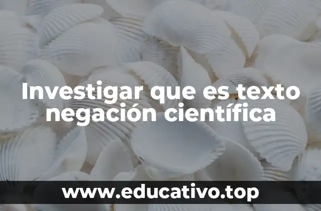 Investigar que es texto negación científica