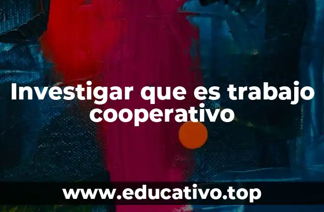 Investigar que es trabajo cooperativo
