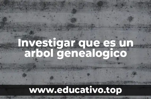 Investigar que es un arbol genealogico