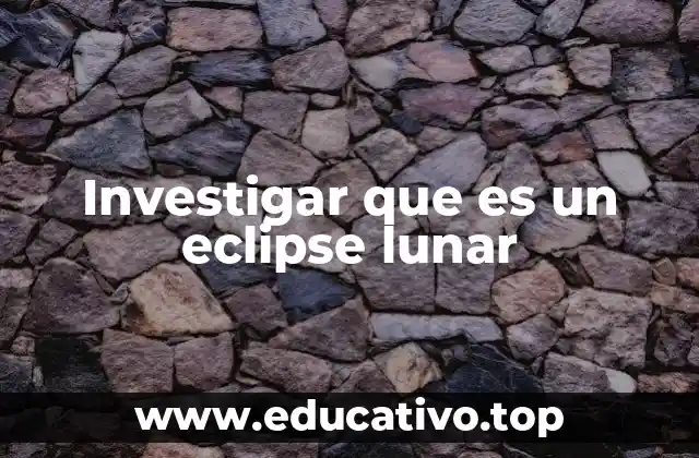 Investigar que es un eclipse lunar