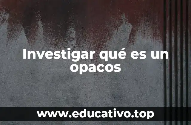 Investigar qué es un opacos