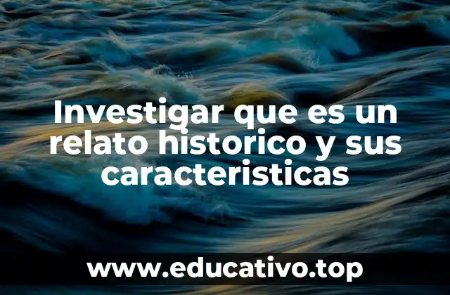 Investigar que es un relato historico y sus caracteristicas