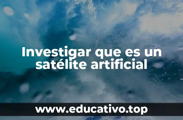Investigar que es un satélite artificial