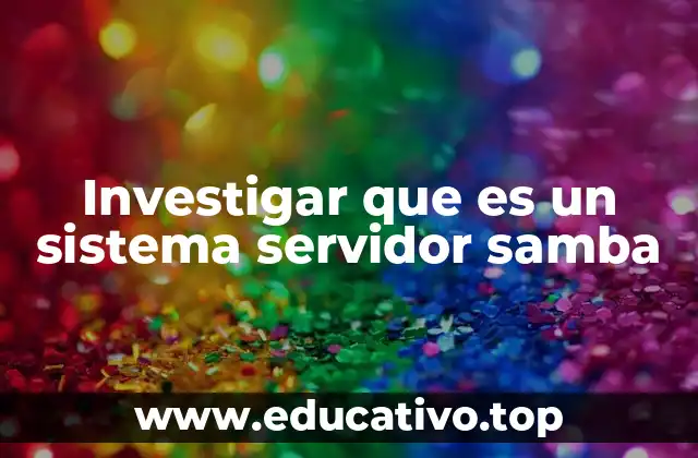 Investigar que es un sistema servidor samba