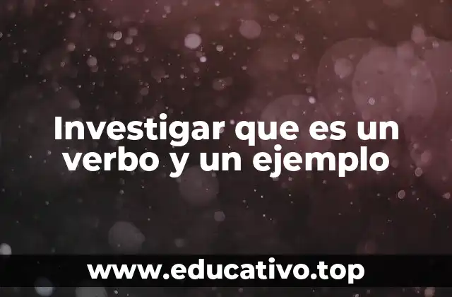 Investigar que es un verbo y un ejemplo