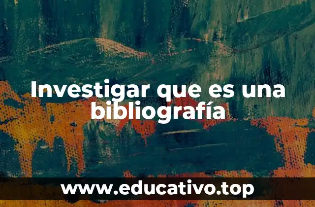 Investigar que es una bibliografía